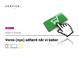 April 2013




Mobil e-handel


Vores (nye) adfærd når vi køber
 