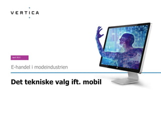 April 2013




E-handel i modeindustrien


Det tekniske valg ift. mobil
 