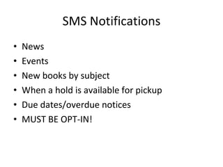 SMS Notifications News Events New books by subject When a hold is available for pickup Due dates/overdue notices MUST BE OPT-IN! 