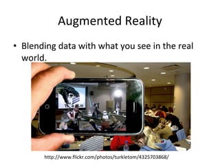 Augmented Reality Blending data with what you see in the real world.  http://www.flickr.com/photos/turkletom/4325703868/ 