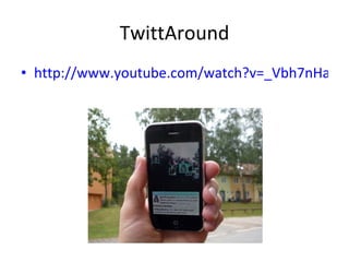 TwittAround http://www.youtube.com/watch?v=_Vbh7nHalCc&feature=player_embedded   