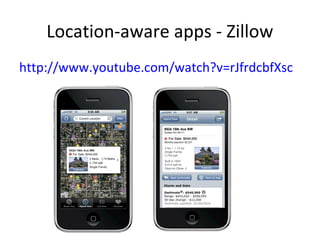 Location-aware apps - Zillow
http://www.youtube.com/watch?v=rJfrdcbfXsc
 