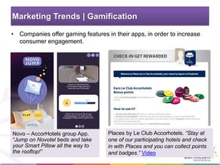 • Companies offer gaming features in their apps, in order to increase
consumer engagement.
Novo – AccorHotels group App.
“...