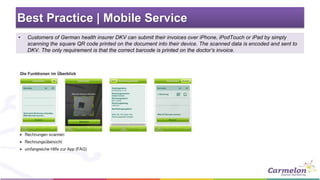 Best Practice | Mobile Service 
• Customers of German health insurer DKV can submit their invoices over iPhone, iPodTouch ...