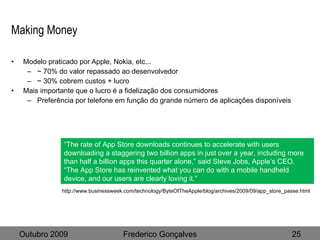 Making Money <ul><li>Modelo praticado por Apple, Nokia, etc... </li></ul><ul><ul><li>~ 70% do valor repassado ao desenvolv...