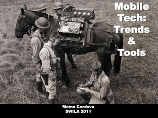 Mobile Tech: Trends &Tools Memo Cordova SWILA 2011 