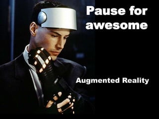 Pause for awesome<br />Augmented Reality<br />