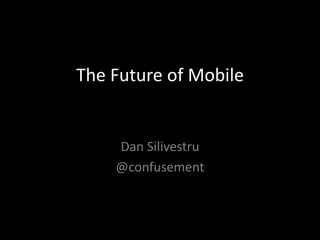 The Future of Mobile


    Dan Silivestru
    @confusement
 