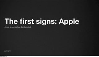 The ﬁrst signs: Apple
             Apple is completely disinterested.




Monday, June 27, 2011
 