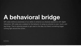 A behavioral bridge
             QR codes reinforce awareness of our ability to enhance our physical experience with digit...
