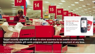 Target recently upgraded all their in-store scanners to be mobile screen-ready,
         launched a mobile gift cards prog...