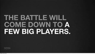 THE BATTLE WILL
            COME DOWN TO A
            FEW BIG PLAYERS.

Monday, June 27, 2011
 