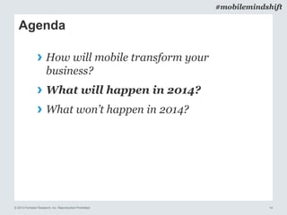 © 2014 Forrester Research, Inc. Reproduction Prohibited 14
#mobilemindshift
Agenda
› How will mobile transform your
business?
› What will happen in 2014?
› What won’t happen in 2014?
 