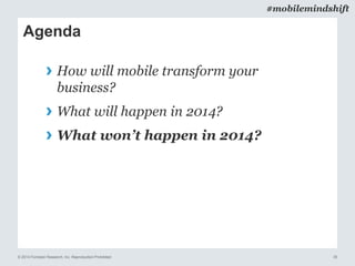 © 2014 Forrester Research, Inc. Reproduction Prohibited 35
#mobilemindshift
Agenda
› How will mobile transform your
business?
› What will happen in 2014?
› What won’t happen in 2014?
 