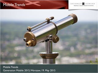 Mobile Trends
Generation Mobile 2015,Warszaw, 19. May 2015
Mobile Trends
© goldencow_images - Fotolia.com
 