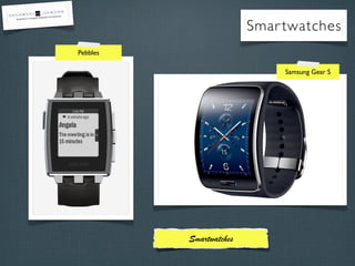 Smartwatches
Smartwatches
Samsung Gear S
Pebbles
 
