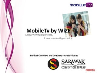 MobileTv by WiZE
A New Viewing experience,
                A new revenue Opportunity




    Product Overview and Company Introduction to
 