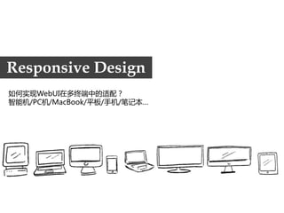 Responsive Design
如何实现WebUI在多终端中的适配？
智能机/PC机/MacBook/平板/手机/笔记本…
 