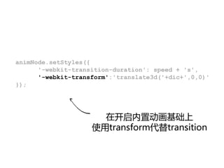 animNode.setStyles({
      '-webkit-transition-duration': speed + 's',
      '-webkit-transform':'translate3d('+dic+',0,0)'
});




                      在开启内置动画基础上
                    使用transform代替transition
 