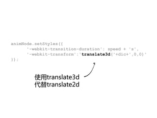 animNode.setStyles({
      '-webkit-transition-duration': speed + 's',
      '-webkit-transform':'translate3d('+dic+',0,0)'
});



         使用translate3d
         代替translate2d
 