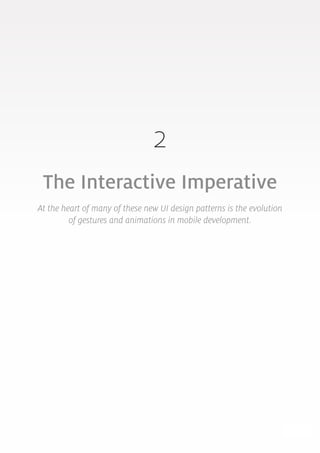 10
2
The Interactive Imperative
At the heart of many of these new UI design patterns is the evolution
of gestures and animations in mobile development.
 