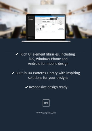135
Rich UI element libraries, including
iOS, Windows Phone and
Android for mobile design
Built-in UX Patterns Library with inspiring
solutions for your designs
Responsive design ready
www.uxpin.com
 