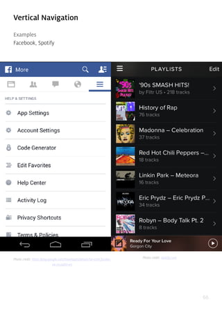 66
Vertical Navigation
Examples
Facebook, Spotify
Photo credit: https://play.google.com/store/apps/details?id=com.facebo-
ok.orca&hl=en
Photo credit: spotify.com
 