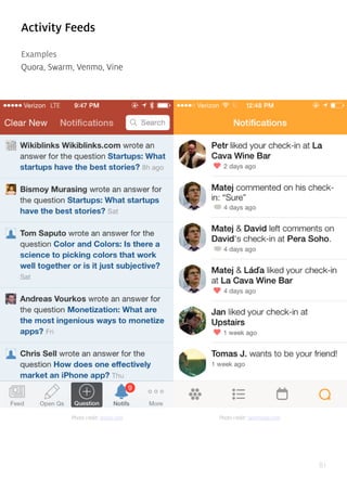 81
Activity Feeds
Examples
Quora, Swarm, Venmo, Vine
Photo credit: quora.com Photo credit: swarmapp.com
 