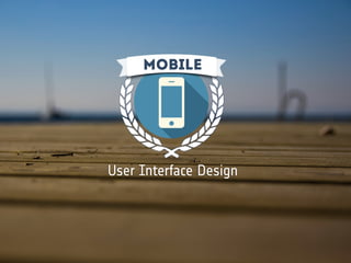 mobile
User Interface Design
 
