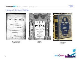 The Premier Event for Software and Systems Innovation



     Human Interface Guides




          Android                                                      iOS   WP7




15
                                                                                   © 2012 IBM Corporation
 