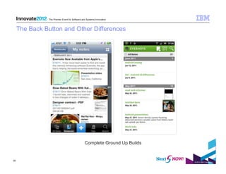 The Premier Event for Software and Systems Innovation



     The Back Button and Other Differences




                                                 Complete Ground Up Builds


20
                                                                             © 2012 IBM Corporation
 