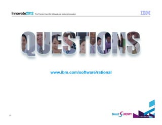 The Premier Event for Software and Systems Innovation




                         www.ibm.com/software/rational




21
                                                             © 2012 IBM Corporation
 