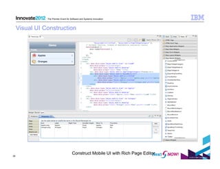 The Premier Event for Software and Systems Innovation



     Visual UI Construction




28
                                       Construct Mobile UI with Rich Page Editor
                                                                                   © 2012 IBM Corporation
 