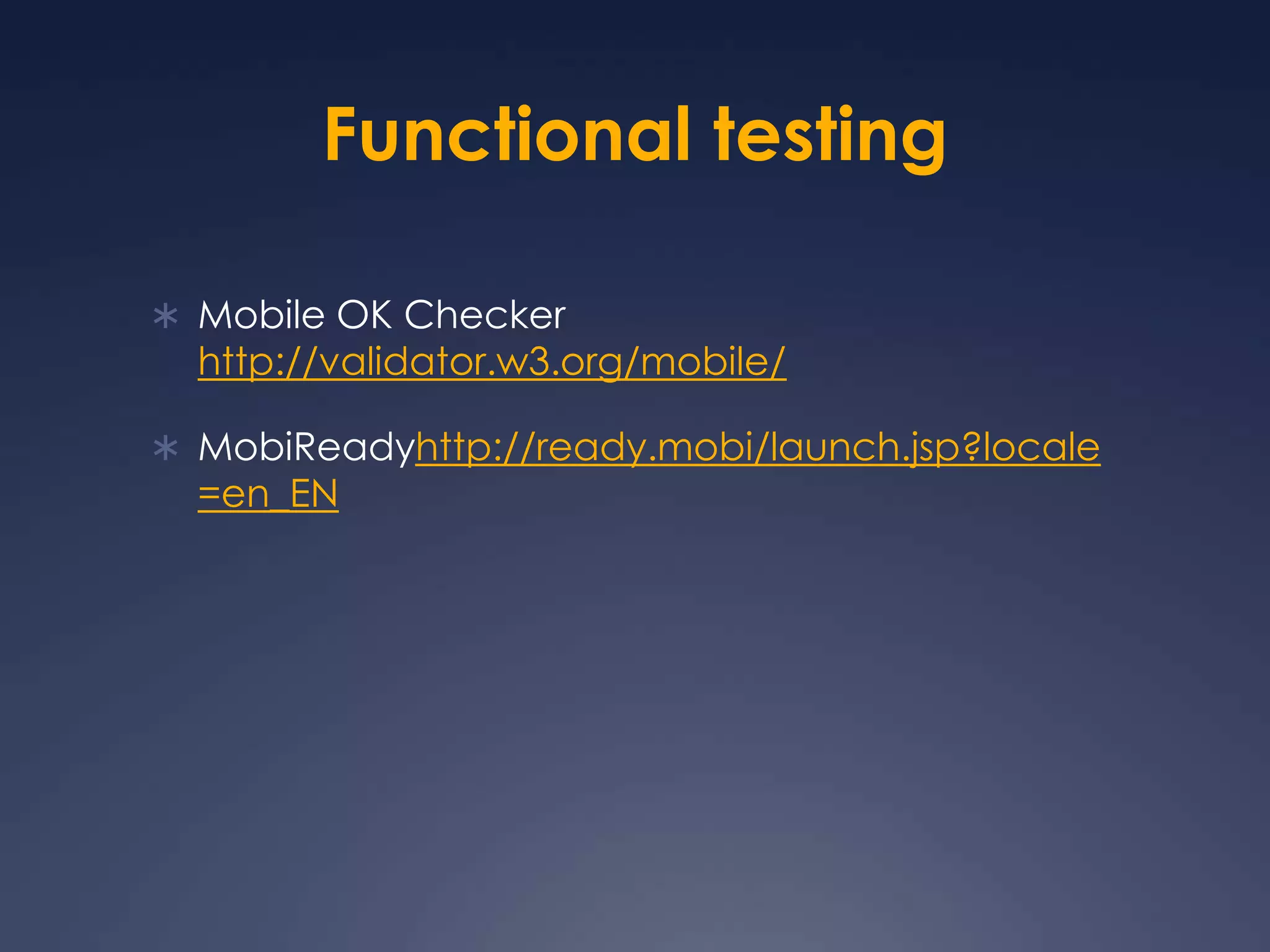 Functional testingMobile OK Checker http://validator.w3.org/mobile/MobiReadyhttp://ready.mobi/launch.jsp?locale=en_EN