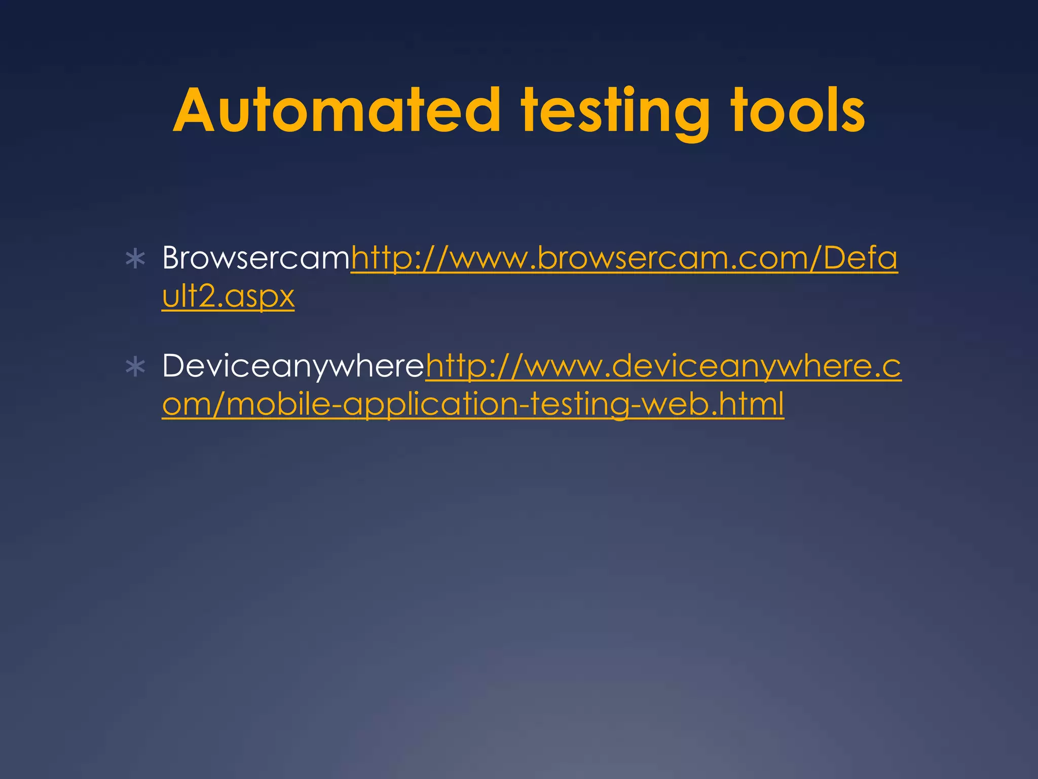 Automated testing toolsBrowsercamhttp://www.browsercam.com/Default2.aspxDeviceanywherehttp://www.deviceanywhere.com/mobile-application-testing-web.html