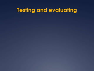 Testing and evaluating