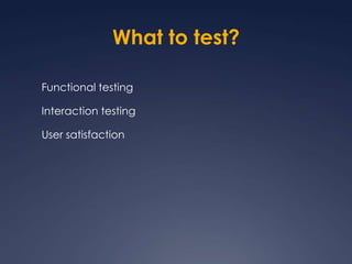 What to test?Functional testingInteraction testingUser satisfaction