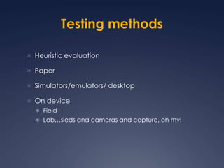 Testing methodsHeuristic evaluationPaperSimulators/emulators/ desktopOn deviceFieldLab…sleds and cameras and capture, oh my!