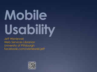 Mobile Usability	 Jeff Wisniewski Web Services Librarian University of Pittsburgh facebook.com/wisniewski.jeff 