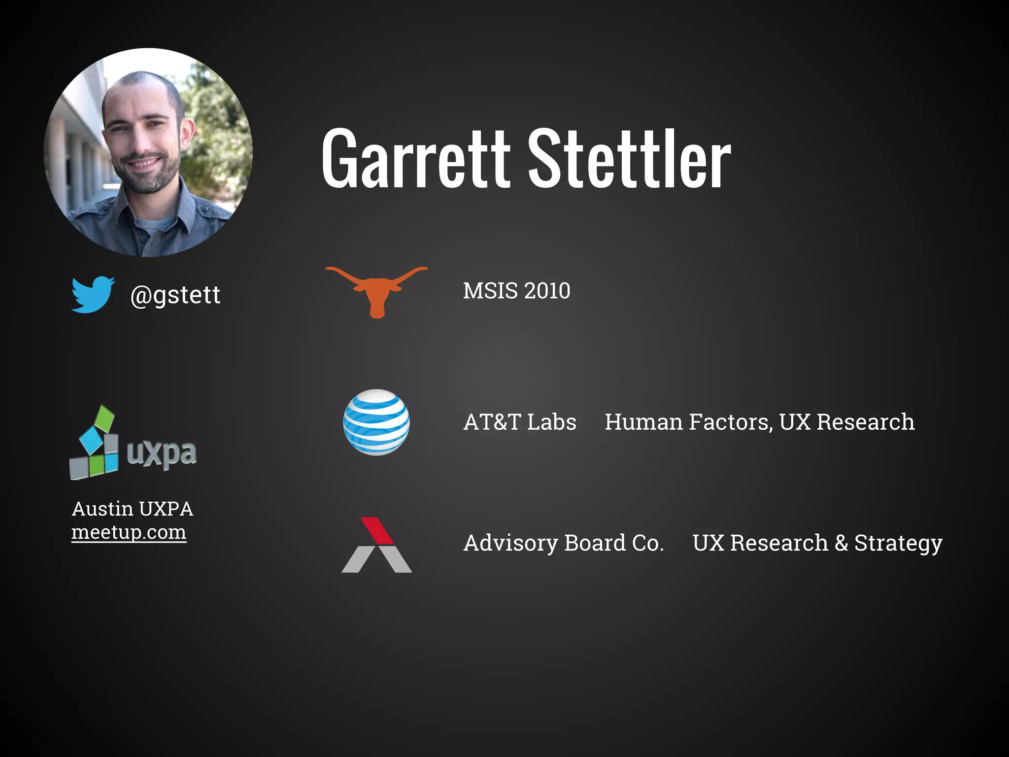 MSIS 2010@gstett
AT&T Labs Human Factors, UX Research
Garrett Stettler
Advisory Board Co. UX Research & Strategy
Austin UXPA
meetup.com
 