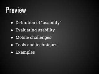 Preview
● Definition of “usability”
● Evaluating usability
● Mobile challenges
● Tools and techniques
● Examples
 