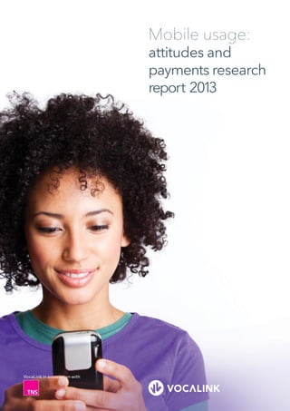 Mobile usage:
attitudes and
payments research
report 2013
VocaLink in association with
 