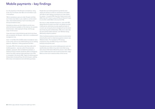 Mobile usage: attitudes and payments insight report 2013 2120 Mobile usage: attitudes and payments insight report 2013
6 in 10 consumers in the UK have a smartphone, rising
to 8 in 10 of 16-24 year olds. Men are more likely to own
a smartphone.
70% of smartphone users are under 45 years and they
are 3 times more likely to own a tablet as normal mobile
users. And mobile banking is much more likely to be
among smartphone users.
Smartphone owners are more likely to use the more
advanced features available on their devices, for example
entertainment, retail, paying for things, with the age
range 16-35 more so.
Those who have a finance/banking app tend to be those
who are between 25-44 years, male, and in a professional/
management role.
Over 1 in 4 (27%) of the 10,000 mobile /smartphone users
in the survey, claim to use mobile banking such as viewing
balances, statements, making payments/transfers.
Currently, 20% of UK consumers state they make some
mobile payments – most are under 35 and are early
adopters, paying for items via PayPal for example, or
sending money to friends and family. 63% of smartphone
owners are either making mobile payments now (31%)
or interested in the future (32%). Types of mobile payment
being made include parking, tolls and transport, settling
bills in bars and restaurants and small daily purchases.
People who use mobile payments say that the main
reasons for doing so centre on convenience and speed
with 52% of users stating convenience as a main reason
for using it – it’s quick (51%), they don’t have to carry cash
(46%), they don’t have to queue (37%) and they don’t have
to carry their credit/debit cards around (31%).
Security is a major obstacle among non- users with 40%
saying they do not want to put their card details into their
mobile phone, while there are also significant levels of
concern over losing the phone and general worries about
lack of security and confidentiality. 25% of non-users also
do not trust the mobile networks, and 18% fears being
affected by network problems.
21% of mobile/smartphone owners would use their banks
online facility more if an alternative payment solution was
offered to them. This increases to 27% among
smartphone only, and 40% among current mobile
banking and payment users.
Smartphone users and current mobile payment users are
significantly more likely to buy items more often using
their phone if their bank offered this solution. Over 60% of
current mobile payment users would increase their usage.
Banks are the most trusted providers of the service.
Mobile payments – key findings
 