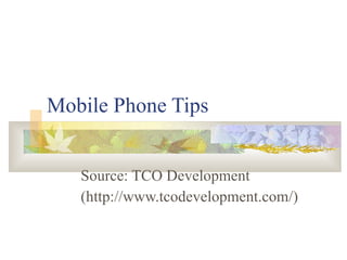 Mobile Phone Tips Source: TCO Development (http://www.tcodevelopment.com/) 
