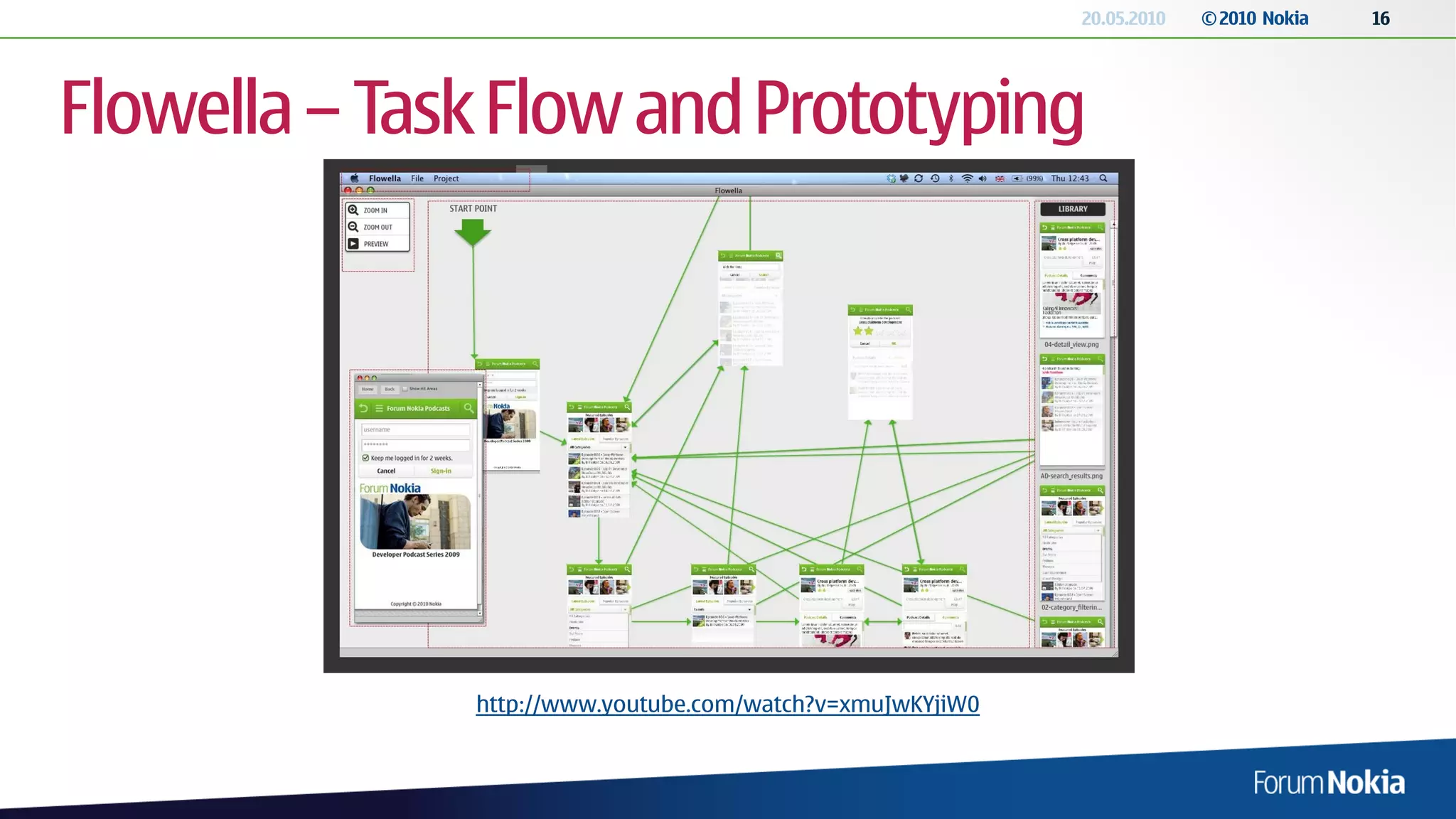 20.05.2010   © 2010 Nokia   16




Flowella – Task Flow and Prototyping




              http://www.youtube.com/watch?v=xmuJwKYjiW0
 