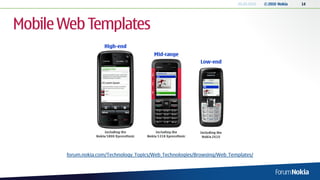 20.05.2010   © 2010 Nokia   14




Mobile Web Templates




       forum.nokia.com/Technology_Topics/Web_Technologies/Browsing/Web_Templates/
 