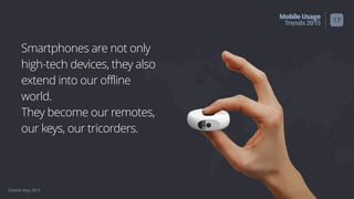 GMASA May 2015
MobileUsage
Trends2015
Smartphones are not only
high-tech devices, they also
extend into our offline
world. 
They become our remotes,
our keys, our tricorders.
17
 