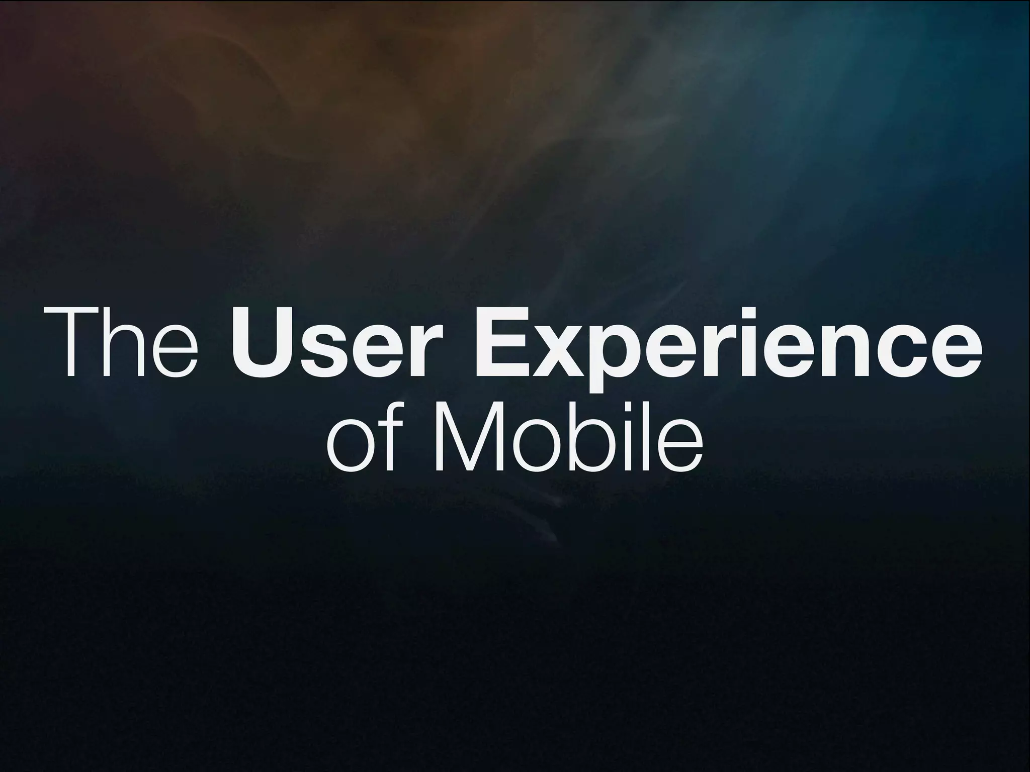 The User Experience
     of Mobile
 