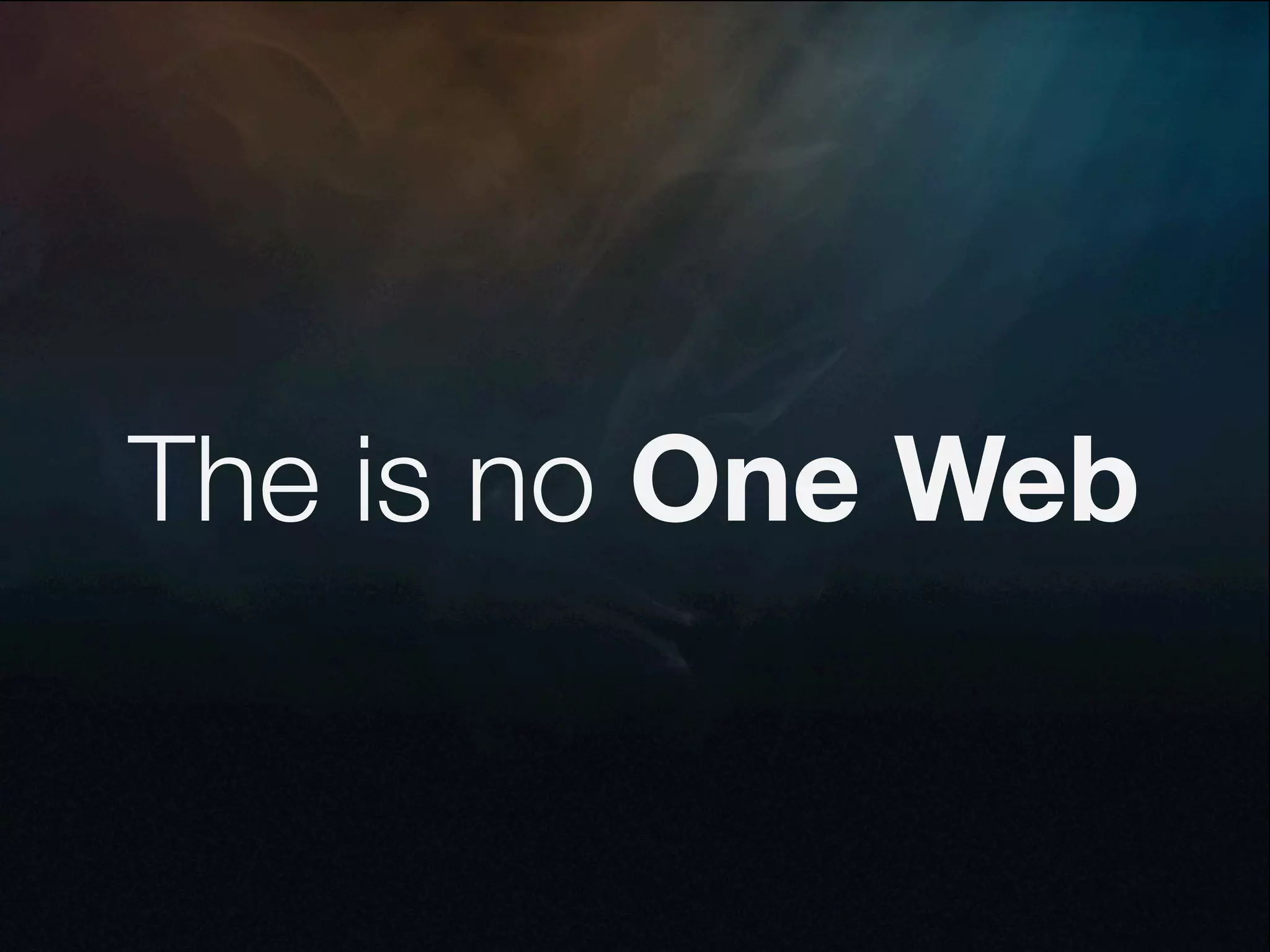The is no One Web
 