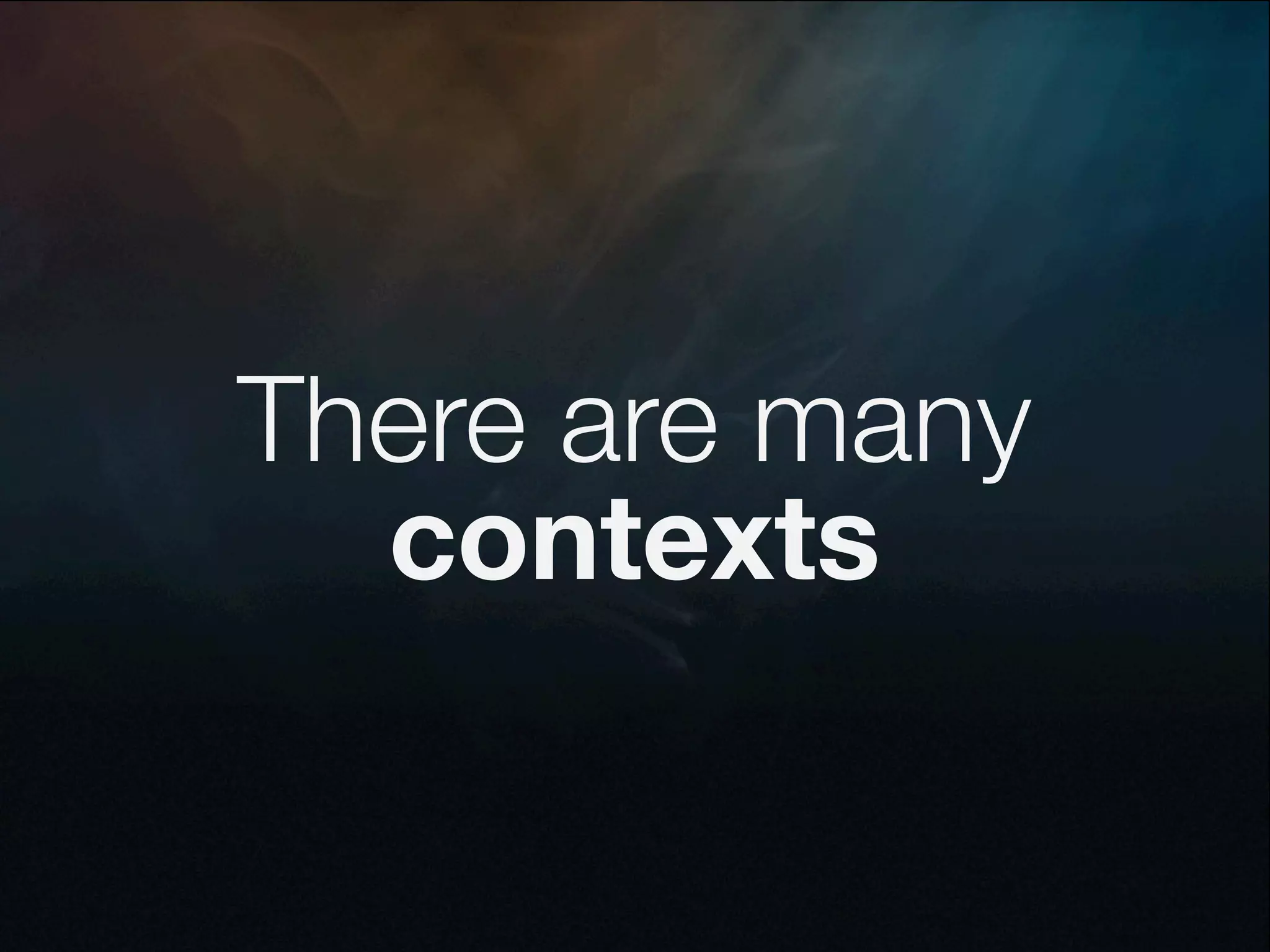 There are many
  contexts
 
